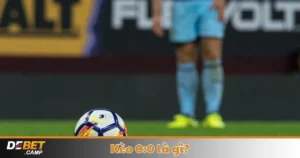 Kèo 0:0 Là Gì? Cách Đọc Kèo Đồng Ban & Chiến Thuật Chơi