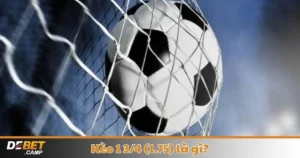 Kèo 1 3/4 (1.75) Là Gì? Cách Cá Cược & Đọc Kèo Tại Debet