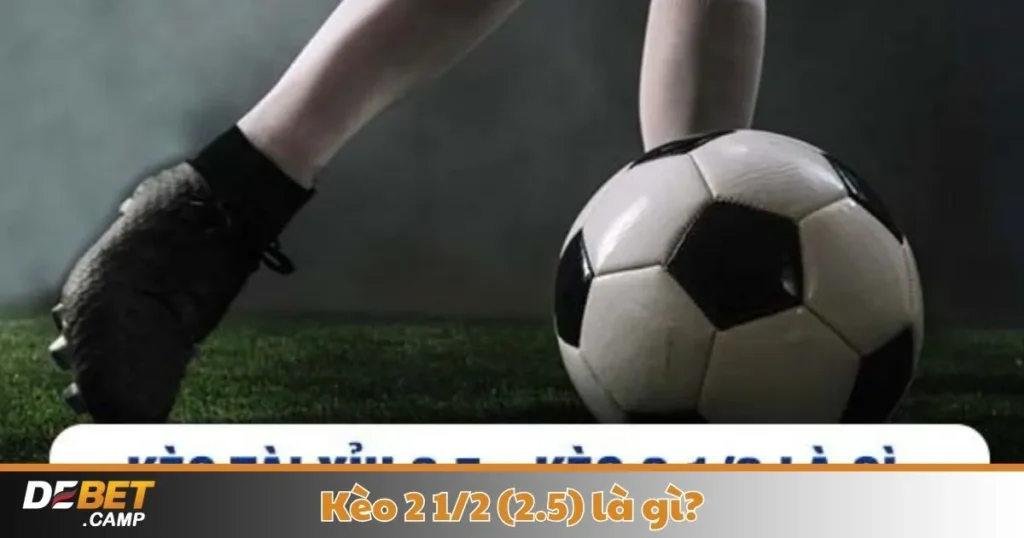 Kèo 2 1/2 (2.5) Là Gì? Cách Cá Cược & Đọc Kèo Tại Debet 1 Kèo 2 1/2 (2.5) Là Gì? Cách Cá Cược & Đọc Kèo Tại Debet