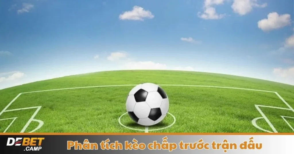 Phân Tích Kèo Chấp Trước Trận Đấu – Hướng Dẫn Đặt Cược